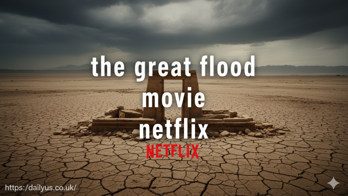 The Great Flood Movie Netflix: Cast, Plot, & Real History Facts