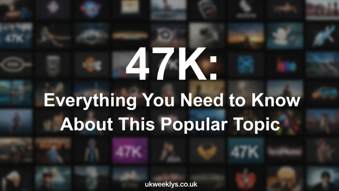 47K: Everything You Need to Know About This Popular Topic